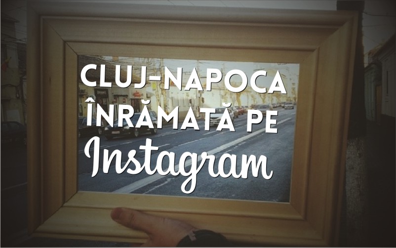 Localitatea Cluj-Napoca înrămată pe Instagram